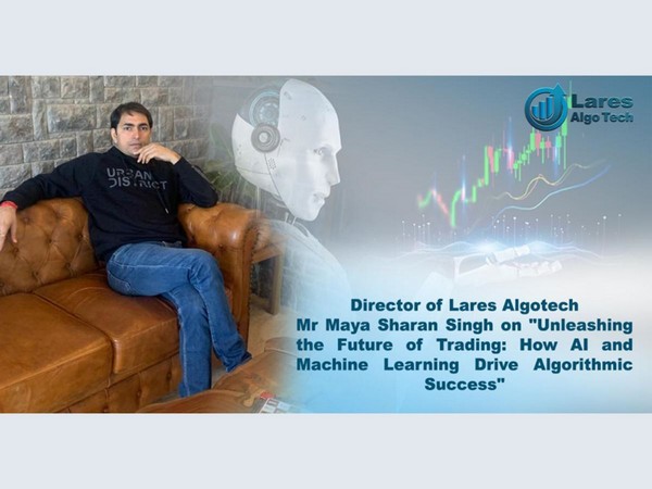 Director of Lares Algotech Maya Sharan Singh on "Unleashing the Future of Trading: How AI and Machine Learning Drive Algorithmic Success"