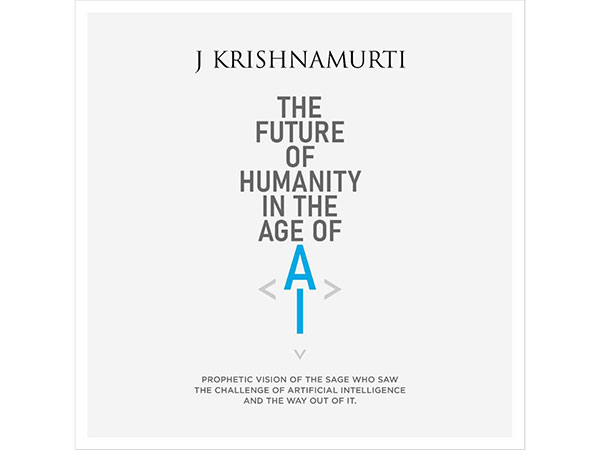 The Prophetic Vision Of J. Krishnamurti On AI’S Impact On Humanity: Released As A Free-To-Download Digital Booklet