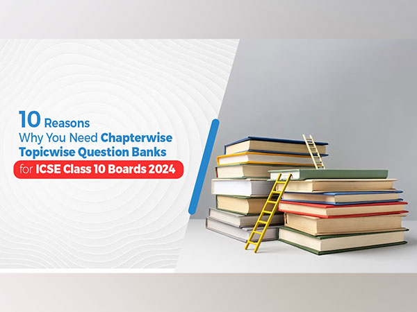 10 Reasons Why You Need Chapter-wise Topic-wise Question Banks for ICSE Class 10 Boards 2024