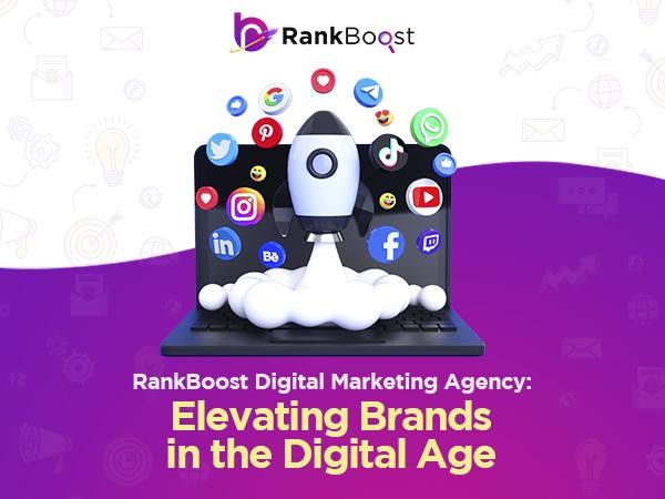 RankBoost Digital Marketing Agency: Elevating Brands in the Digital Age