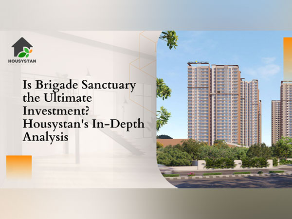 Is Brigade Sanctuary the Ultimate Investment? Housystan's In-Depth Analysis Reveals the Truth