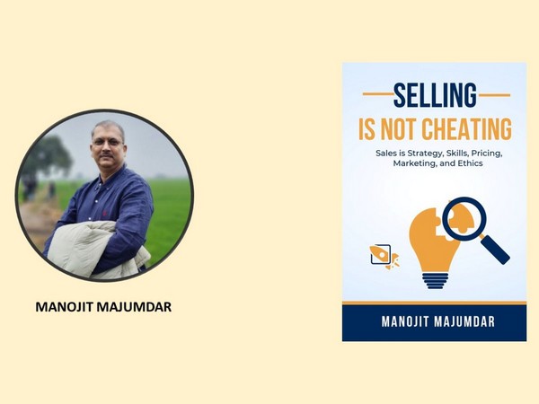 Manojit Majumdar's 'Selling is not Cheating' Redefines Sales as a Strategic, Ethical, and Holistic Endeavor