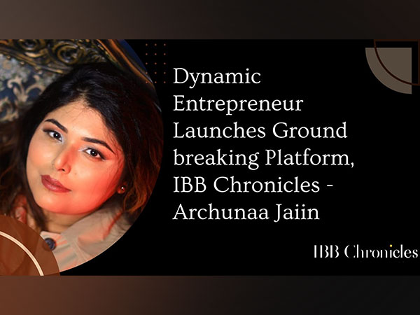Dynamic Entrepreneur Launches Ground breaking Platform, IBB Chronicles - Archunaa Jaiin