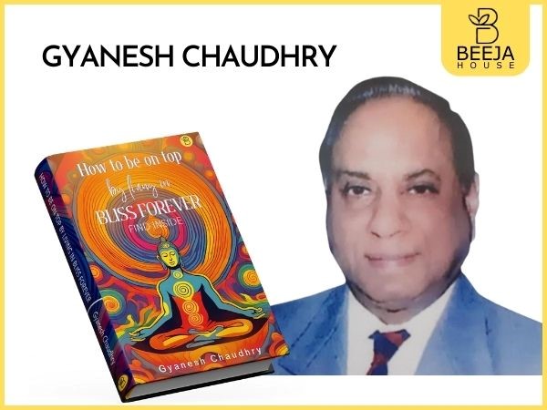 Unlock the Secrets to a Blissful Existence with Beeja House's Latest Release authored by Gyanesh Chaudhry