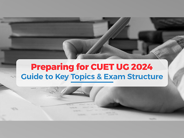Preparing for CUET UG 2024: Guide to Key Topics & Exam Structure