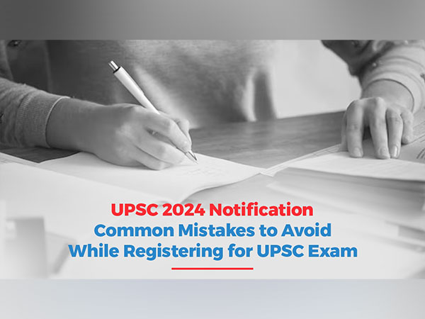 UPSC 2024 Notification: Common Mistakes to Avoid While Registering for UPSC Exam