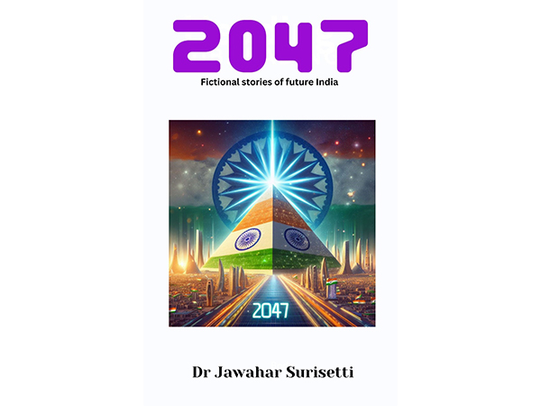 Acclaimed Futurist Dr Jawahar Surisetti Paints a Vivid Picture of India's Future in "2047: Fictional Stories of Future India
