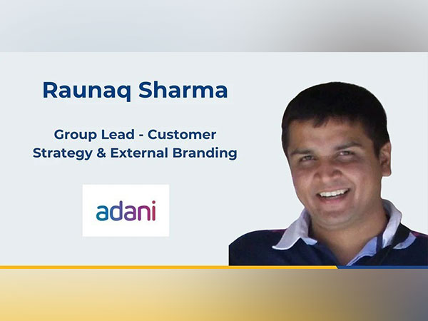 Adani Group appoints Raunaq Sharma as Group Lead for Customer Strategy & External Branding