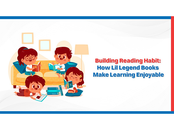 Building Reading Habit : How Lil Legend Books Make Learning Enjoyable