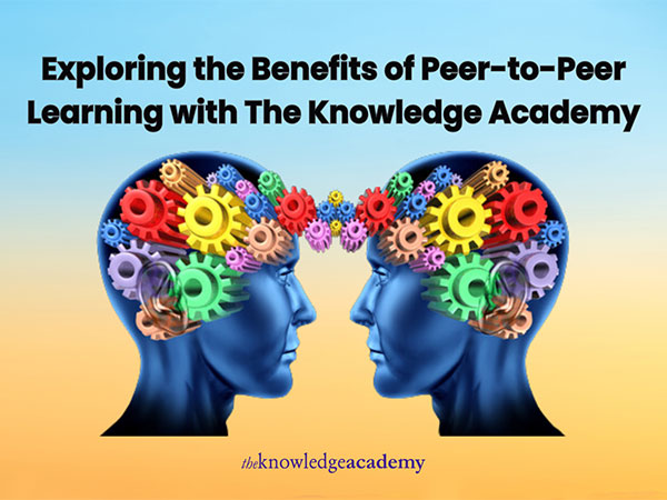 Exploring the Benefits of Peer-to-Peer Learning with The Knowledge Academy