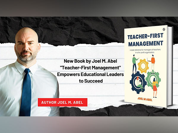 New Book by Joel M. Abel: "Teacher-First Management" Empowers Educational Leaders to Succeed