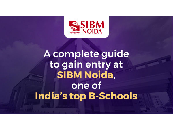 A complete guide to gain entry at SIBM Noida, One of India's top B-schools