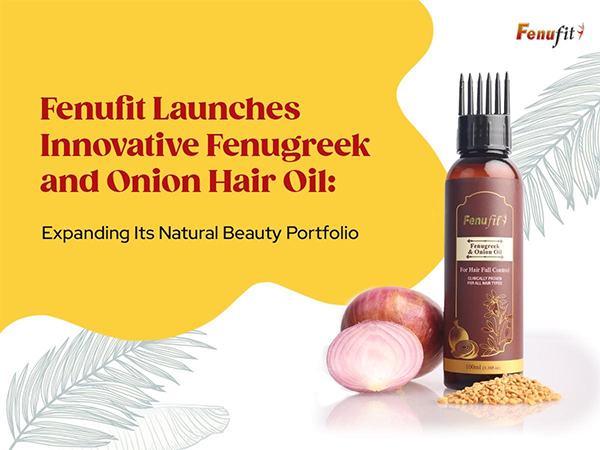 Fenufit Launches Innovative Fenugreek and Onion Hair Oil: Expanding Its Natural Beauty Portfolio