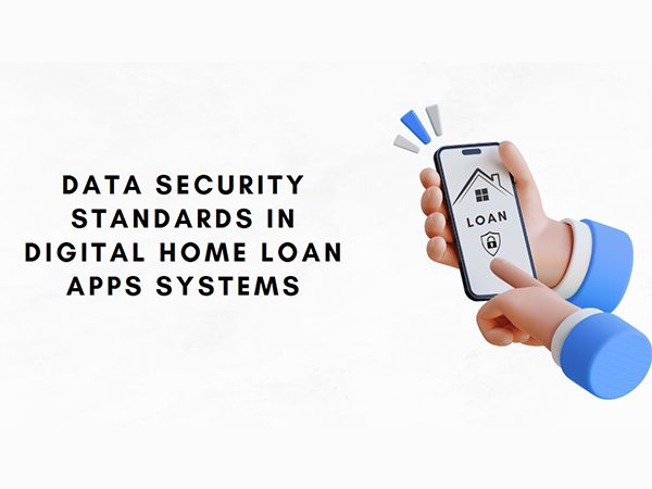 Data Security Standards in Digital Home Loan Apps Systems