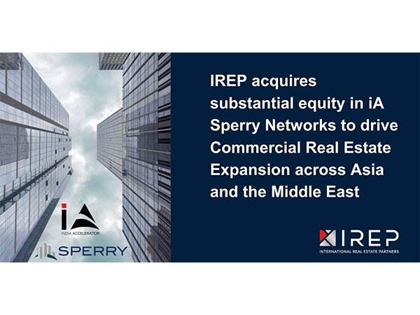 IREP acquires substantial equity in iA SPERRY Networks to drive Commercial Real Estate Expansion across Asia and the Middle East