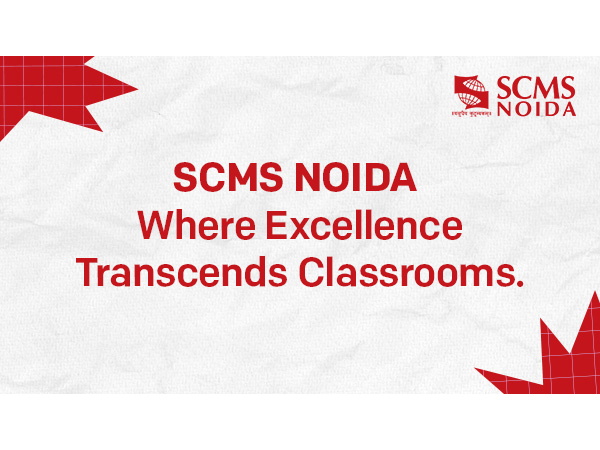 SCMS Noida Strengthens Its Legacy of Excellence with a Holistic Approach to Business Education and Student Development