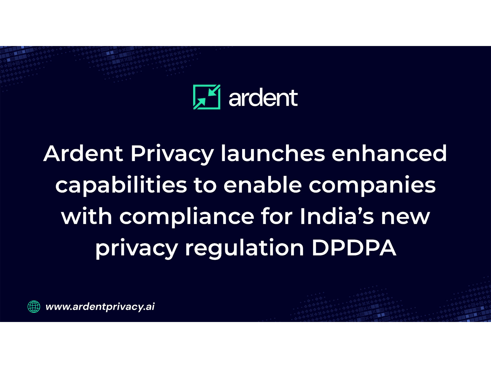 Ardent Privacy launches enhanced capabilities to enable companies with compliance for India's new privacy regulation DPDPA