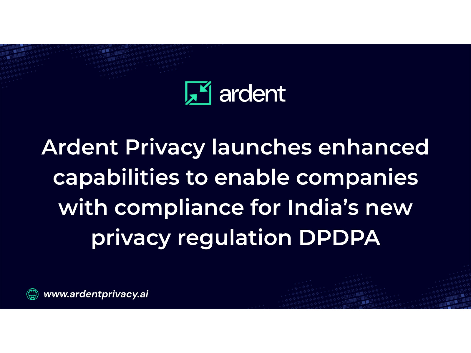 Ardent Privacy launches enhanced capabilities to enable companies with compliance for India's new privacy regulation DPDPA