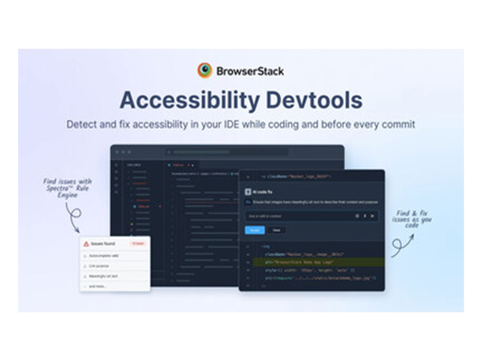 BrowserStack Accessibility Devtools, detect and fix accessibility in your IDE while coding and before every commit.