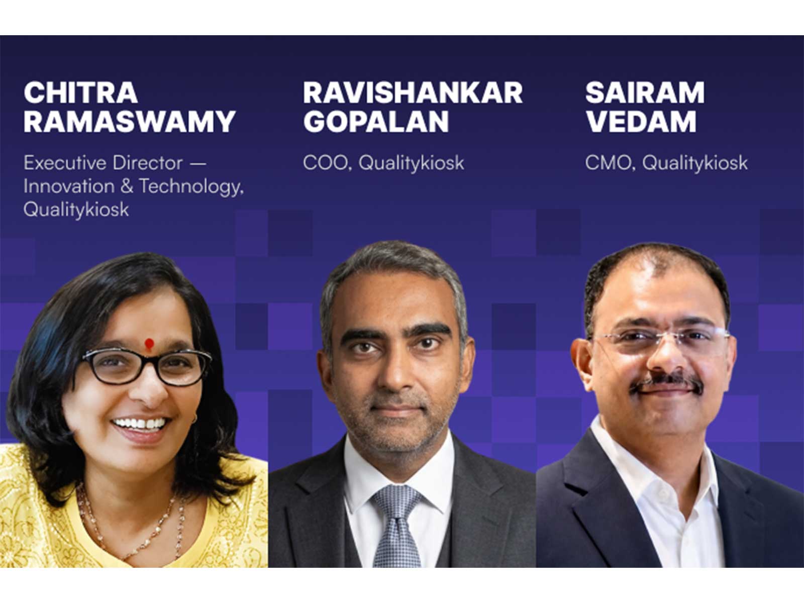 QualityKiosk Elevates Chitra Ramaswamy to Executive Director - Innovation and Technology; Names Ravishankar Gopalan as COO and Sairam Vedam as CMO