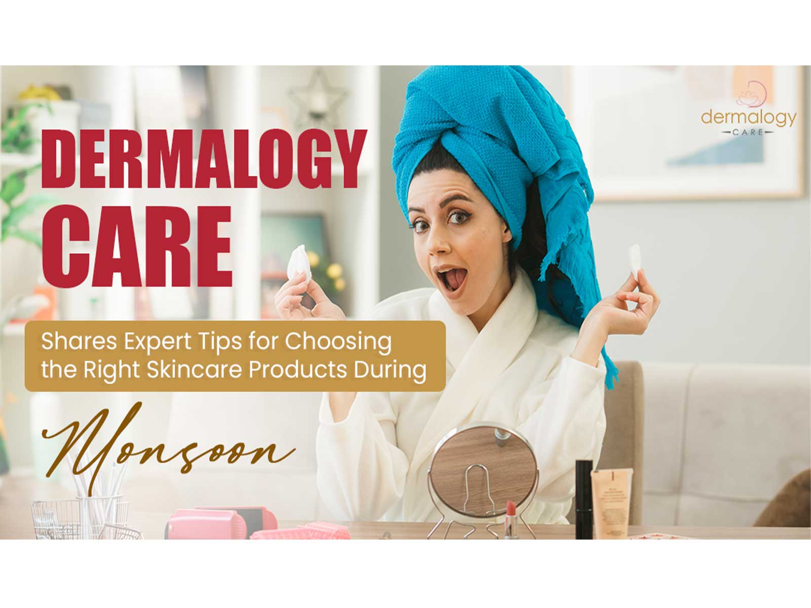 +Dermalogycare Shares Expert Tips for Choosing the Right Skincare Products During Monsoon