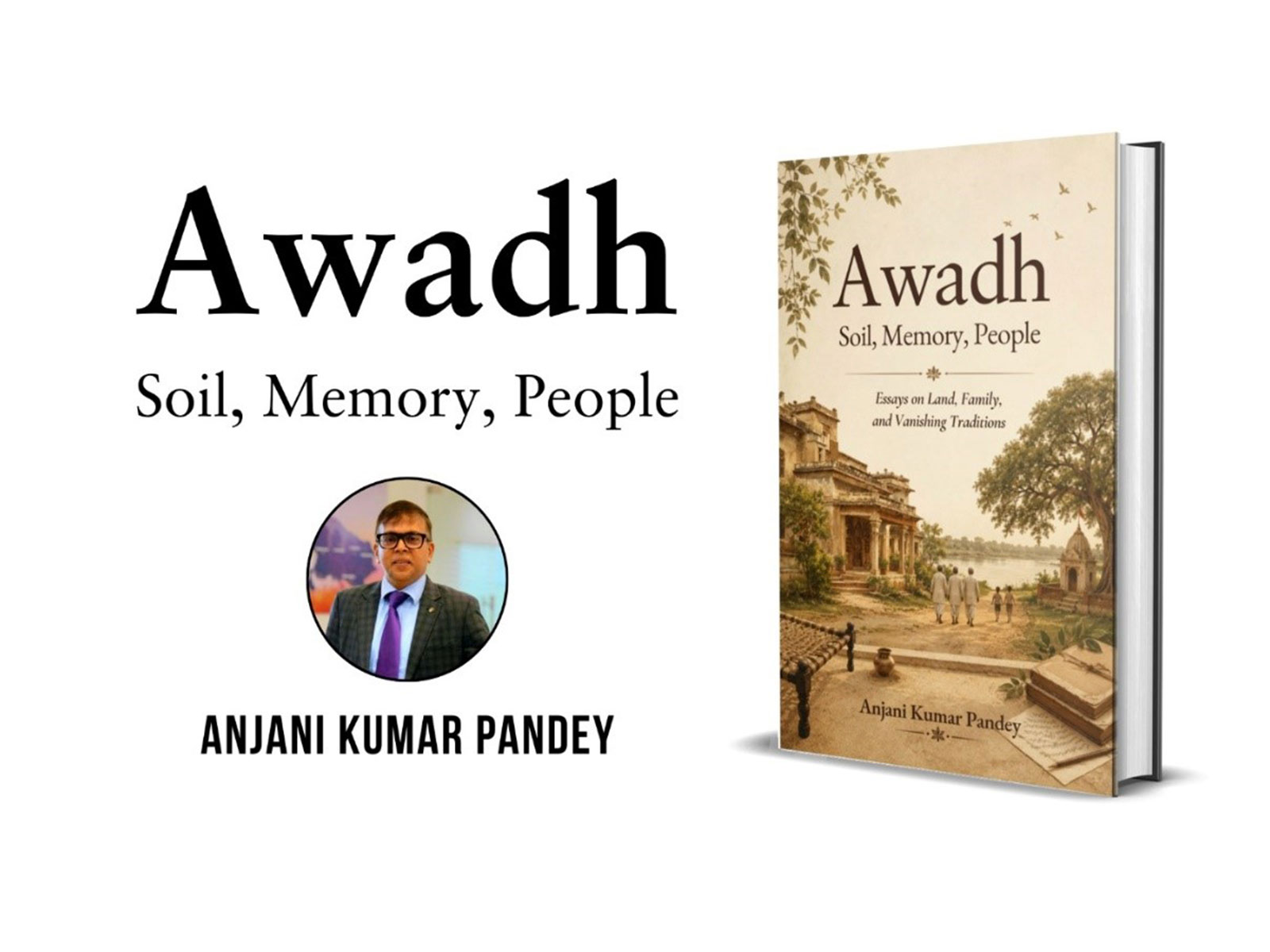 Anjani Kumar Pandey’s New Book Awadh: Soil, Memory, People Preserves the Stories, Traditions and Soul of a Changing India