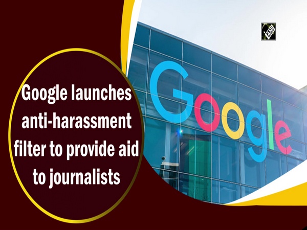Google launches anti-harassment filter to provide aid to journalists