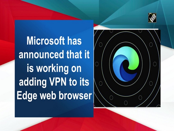 Microsoft to add a free built-in VPN to its Edge browser