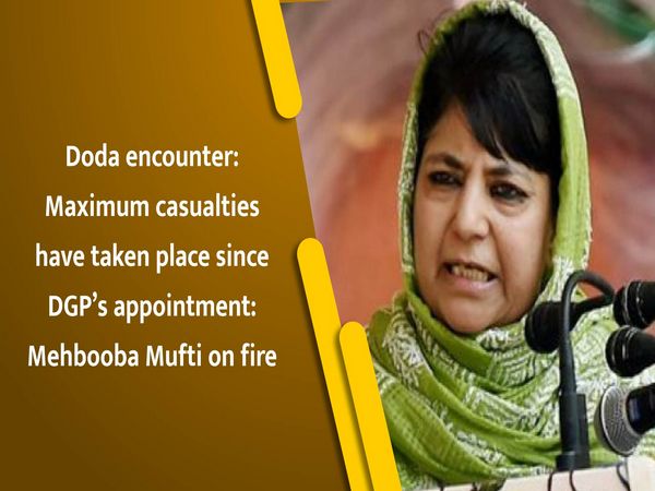 Doda encounter: Maximum casualties have taken place since DGP’s appointment: Mehbooba Mufti on fire