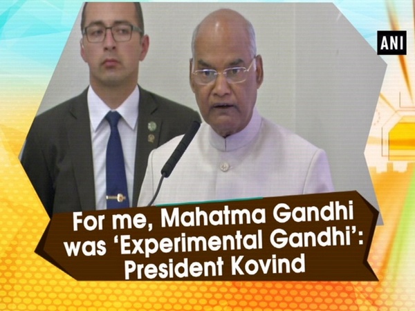 For me, Mahatma Gandhi was ‘Experimental Gandhi’: President Kovind
