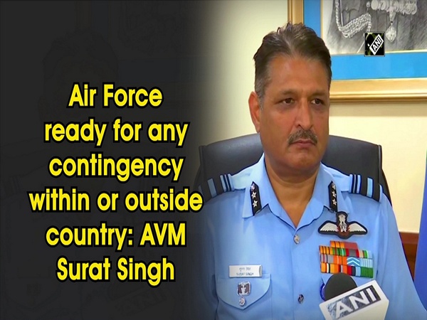 Air Force ready for any contingency within or outside country: AVM Surat Singh
