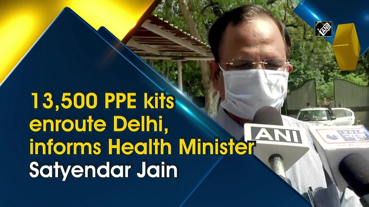 13,500 PPE kits enroute Delhi, informs Health Minister Satyendar Jain