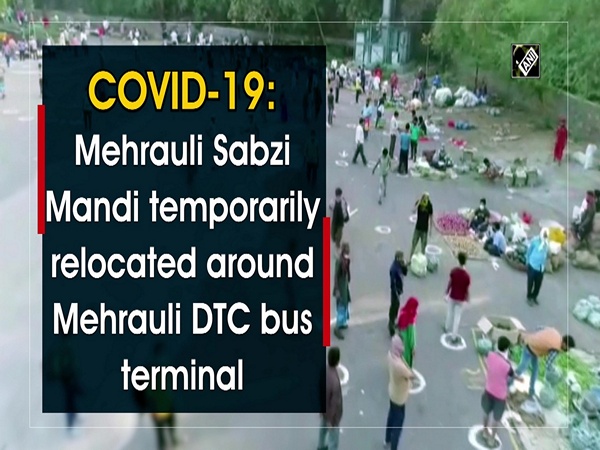 COVID-19: Mehrauli Sabzi Mandi temporarily relocated around Mehrauli DTC bus terminal