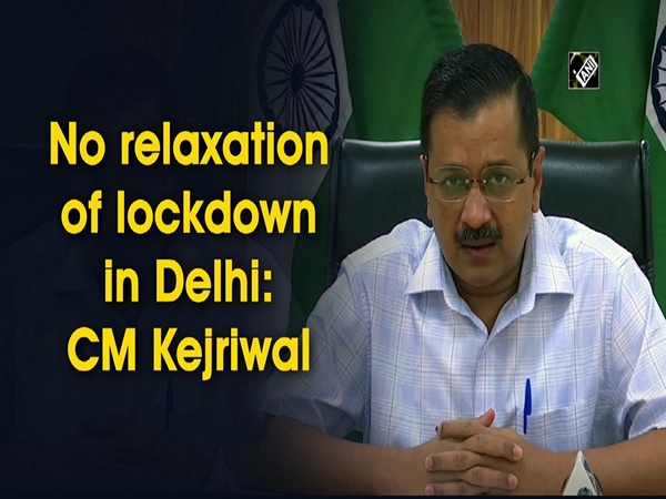 No relaxation of lockdown in Delhi: CM Kejriwal