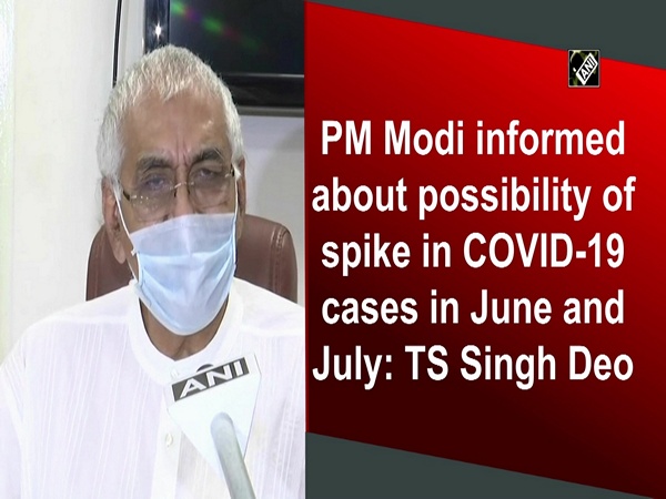 PM Modi informed about possibility of spike in COVID-19 cases in June and July: TS Singh Deo