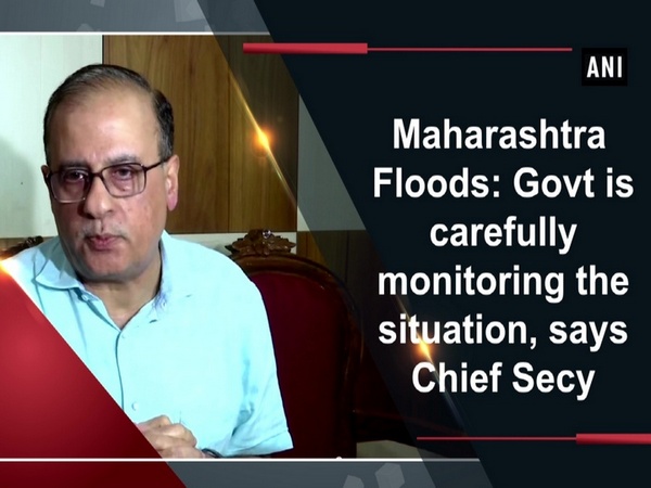 Maharashtra Floods: Govt is carefully monitoring the situation, says Chief Secy