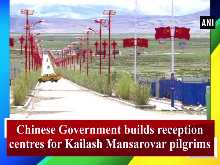Chinese Government builds reception centres for Kailash Mansarovar pilgrims
