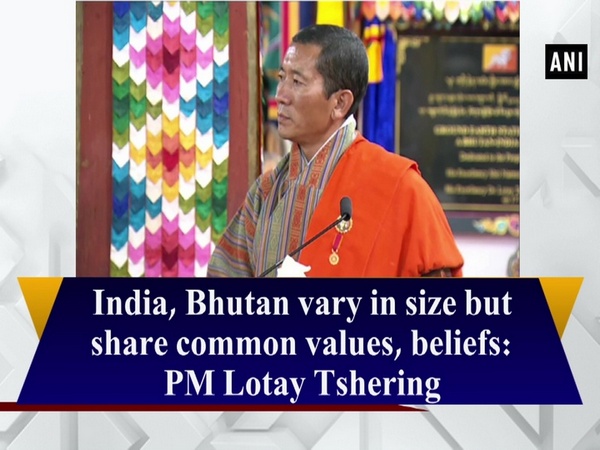 India, Bhutan vary in size but share common values, beliefs: PM Lotay Tshering
