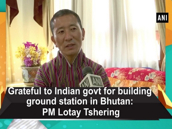 Grateful to Indian govt for building ground station in Bhutan: PM Lotay Tshering