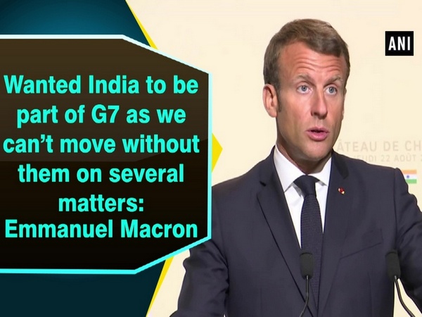 Wanted India to be part of G7 as we can’t move without them on several matters: Emmanuel Macron