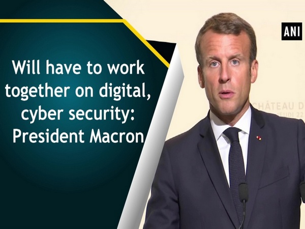 Will have to work together on digital, cyber security: President Macron