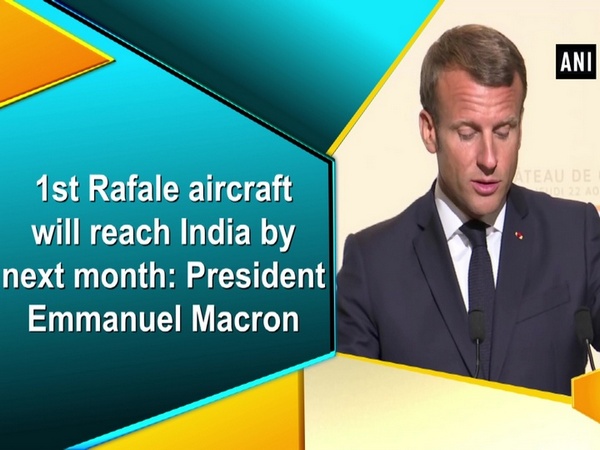 1st Rafale aircraft will reach India by next month: President Emmanuel Macron