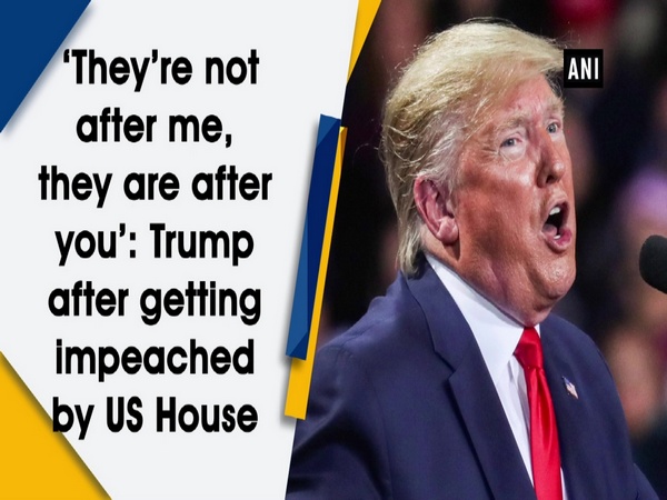 'They're not after me, they are after you': Trump after getting impeached by US House