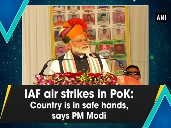 IAF air strikes in PoK: Country is in safe hands, says PM Modi