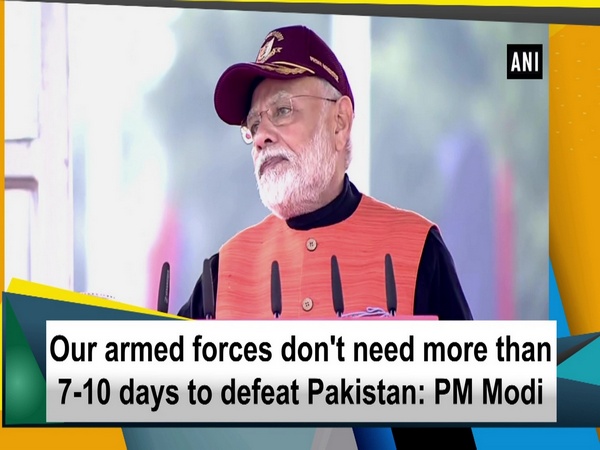 Our armed forces don't need more than 7-10 days to defeat Pakistan: PM Modi