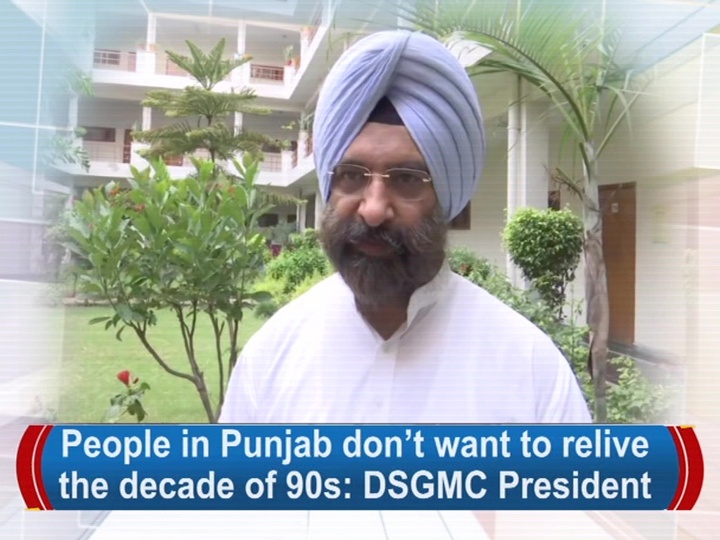 People in Punjab don’t want to relive the decade of 90s: DSGMC President