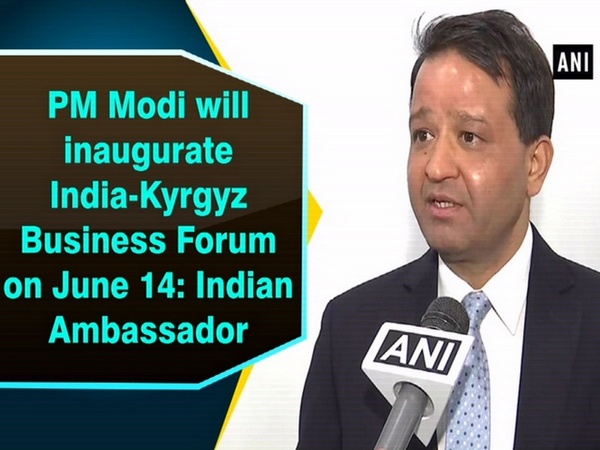 PM Modi will inaugurate India-Kyrgyz Business Forum on June 14: Indian Ambassador