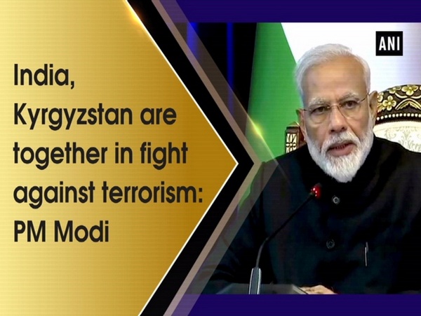 India, Kyrgyzstan are together in fight against terrorism: PM Modi