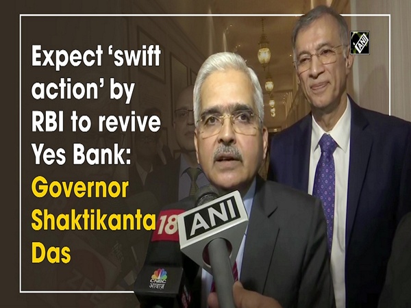 Expect ‘swift action’ by RBI to revive Yes Bank: Governor Shaktikanta Das