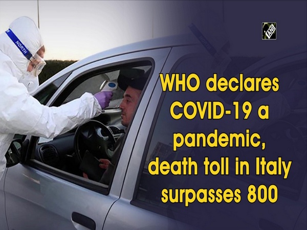 WHO declares COVID-19 a pandemic, death toll in Italy surpasses 800